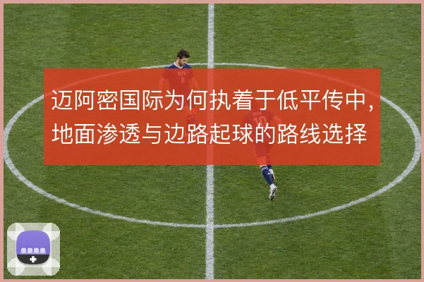 迈阿密国际为何执着于低平传中，地面渗透与边路起球的路线选择