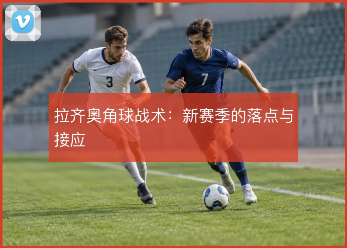 拉齐奥角球战术：新赛季的落点与接应