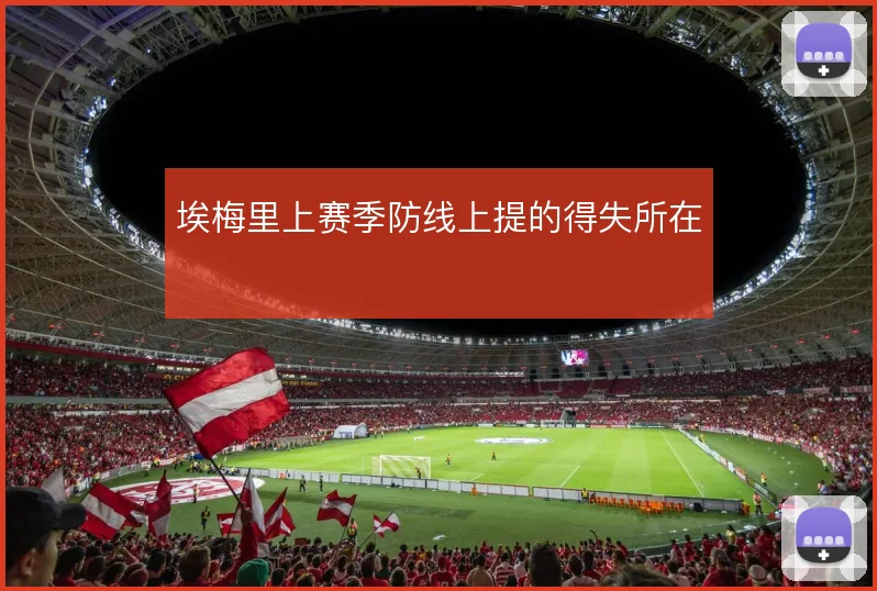 埃梅里上赛季防线上提的得失所在