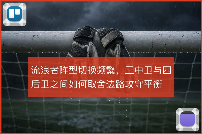 流浪者阵型切换频繁,三中卫与四后卫之间如何取舍边路攻守平衡