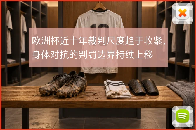 欧洲杯近十年裁判尺度趋于收紧，身体对抗的判罚边界持续上移